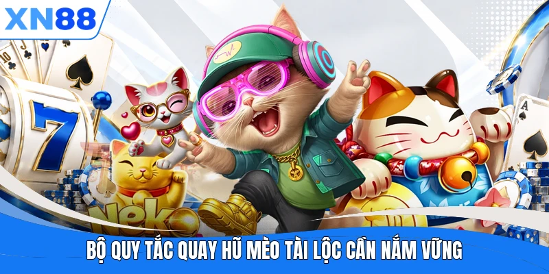 Bộ quy tắc quay hũ Mèo Tài Lộc cần nắm vững