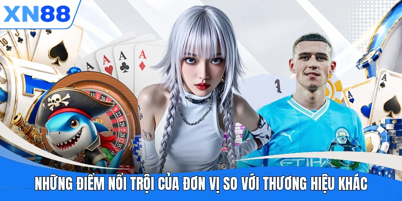 nhung diem noi troi cua don vi so voi thuong hieu khac Những điểm nổi trội của đơn vị so với thương hiệu khác